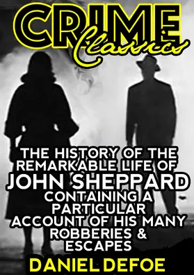 Defoe |  The History Of The Remarkable Life Of John Sheppard Containing A Particular Account Of His Many Robberies And Escapes | eBook | Sack Fachmedien
