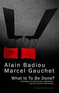Badiou / Gauchet |  What Is to Be Done? | Buch |  Sack Fachmedien