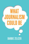 Zelizer |  What Journalism Could Be | Buch |  Sack Fachmedien