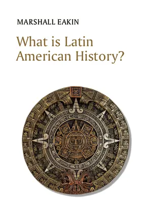 Eakin | What Is Latin American History? | Buch | 978-1-5095-3851-5 | www.sack.de