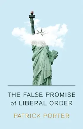 Porter |  The False Promise of Liberal Order | eBook | Sack Fachmedien