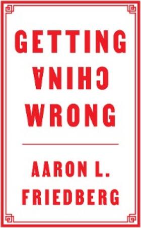 Friedberg |  Getting China Wrong | eBook | Sack Fachmedien