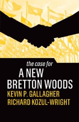 Gallagher / Kozul-Wright |  The Case for a New Bretton Woods | eBook | Sack Fachmedien