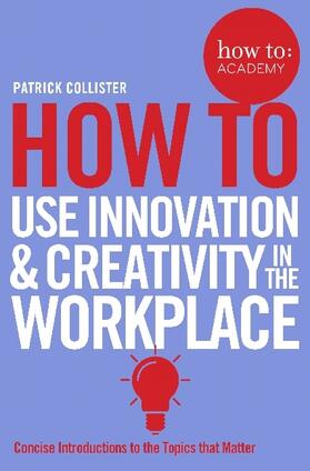 Collister | How To Use Innovation and Creativity in the Workplace | Buch | 978-1-5098-1445-9 | sack.de