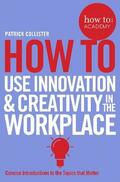 Collister |  How To Use Innovation and Creativity in the Workplace | Buch |  Sack Fachmedien