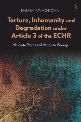 Mavronicola |  Torture, Inhumanity and Degradation under Article 3 of the ECHR: Absolute Rights and Absolute Wrongs | Buch |  Sack Fachmedien