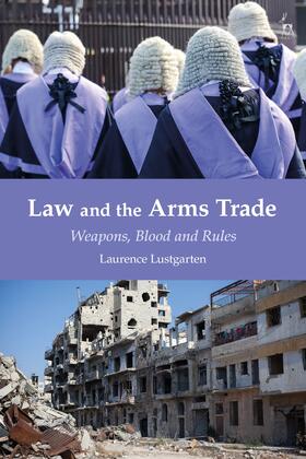 Lustgarten | Law and the Arms Trade: Weapons, Blood and Rules | Buch | 978-1-5099-2229-1 | sack.de