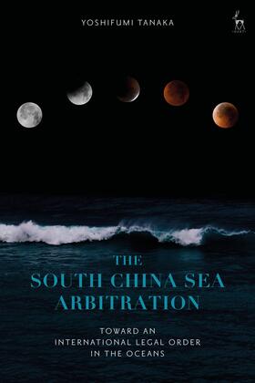 Tanaka | The South China Sea Arbitration: Toward an International Legal Order in the Oceans | Buch | 978-1-5099-2481-3 | sack.de