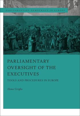 Griglio / Lupo / Schütze | Parliamentary Oversight of the Executives: Tools and Procedures in Europe | Buch | 978-1-5099-2568-1 | sack.de