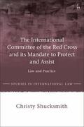 Shucksmith |  The International Committee of the Red Cross and Its Mandate to Protect and Assist: Law and Practice | Buch |  Sack Fachmedien