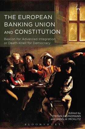 Grundmann / Micklitz | The European Banking Union and Constitution: Beacon for Advanced Integration or Death-Knell for Democracy? | Buch | 978-1-5099-4526-9 | sack.de
