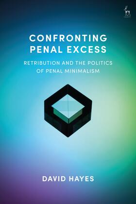 Hayes | Confronting Penal Excess: Retribution and the Politics of Penal Minimalism | Buch | 978-1-5099-5213-7 | sack.de