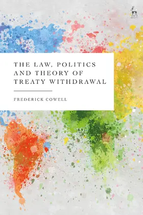Cowell |  The Law, Politics and Theory of Treaty Withdrawal | Buch |  Sack Fachmedien