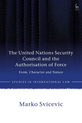 Svicevic |  The United Nations Security Council and the Authorisation of Force | Buch |  Sack Fachmedien