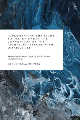 Fiala-Butora |  Implementing the Right to Decide under the Convention on the Rights of Persons with Disabilities | Buch |  Sack Fachmedien