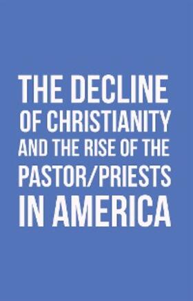 Morton | The Decline of Christianity and the Rise of the Pastor/Priests in America | E-Book | sack.de