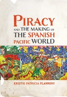 Flannery |  Piracy and the Making of the Spanish Pacific World | eBook | Sack Fachmedien