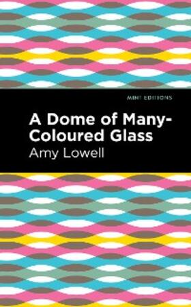 Lowell |  A Dome of Many-Coloured Glass | eBook | Sack Fachmedien