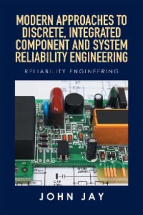 Jay |  Modern Approaches to Discrete, Integrated Component and System Reliability Engineering | eBook | Sack Fachmedien