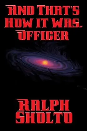 Sholto |  And That's How It Was, Officer | eBook | Sack Fachmedien