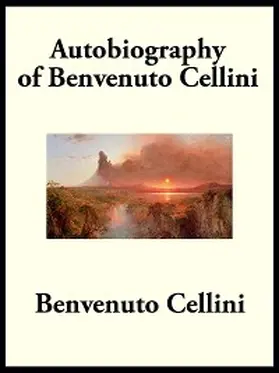 Cellini |  Autobiography of Benvenuto Cellini | eBook | Sack Fachmedien