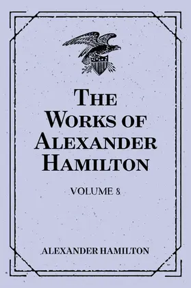 Hamilton |  The Works of Alexander Hamilton: Volume 8 | eBook | Sack Fachmedien