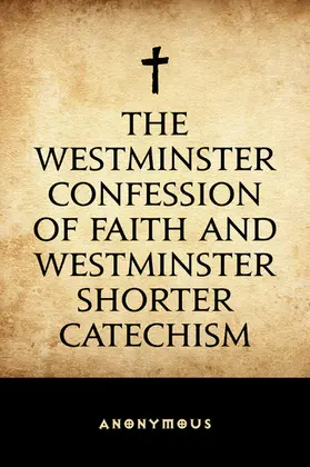 Anonymous |  The Westminster Confession of Faith and Westminster Shorter Catechism | eBook | Sack Fachmedien