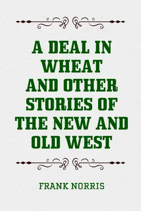Norris |  A Deal in Wheat and Other Stories of the New and Old West | eBook | Sack Fachmedien