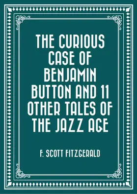 Scott Fitzgerald |  The Curious Case of Benjamin Button and 11 Other Tales of the Jazz Age | eBook | Sack Fachmedien