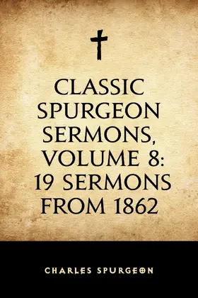 Spurgeon |  Classic Spurgeon Sermons, Volume 8: 19 Sermons from 1862 | eBook | Sack Fachmedien