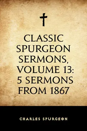 Spurgeon |  Classic Spurgeon Sermons, Volume 13: 5 Sermons from 1867 | eBook | Sack Fachmedien