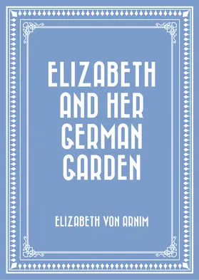 Arnim |  Elizabeth and Her German Garden | eBook | Sack Fachmedien