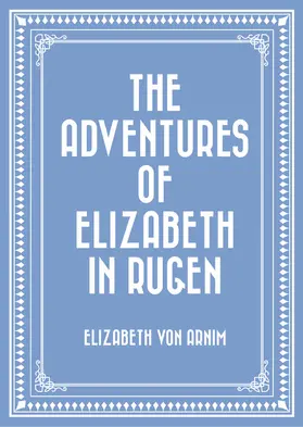 Arnim |  The Adventures of Elizabeth in Rugen | eBook | Sack Fachmedien