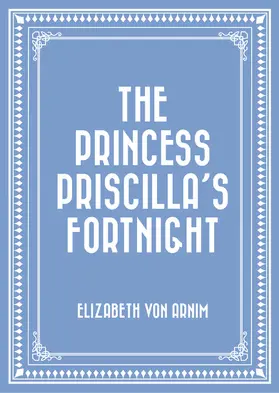 Arnim |  The Princess Priscilla's Fortnight | eBook | Sack Fachmedien