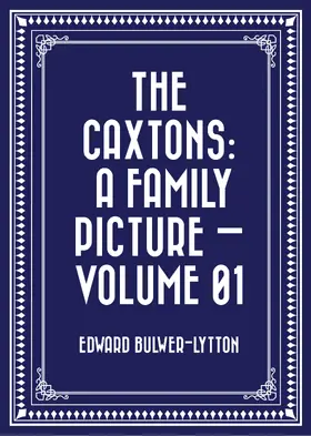 Bulwer-Lytton |  The Caxtons: A Family Picture - Volume 01 | eBook | Sack Fachmedien