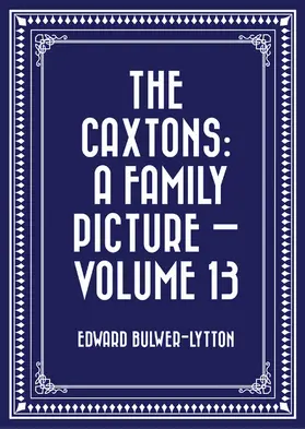 Bulwer-Lytton |  The Caxtons: A Family Picture - Volume 13 | eBook | Sack Fachmedien