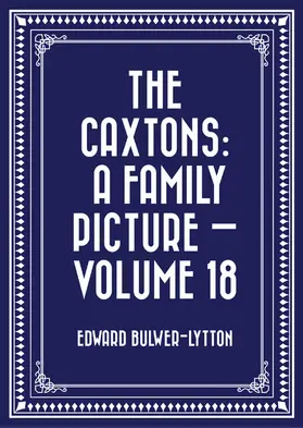 Bulwer-Lytton |  The Caxtons: A Family Picture - Volume 18 | eBook | Sack Fachmedien