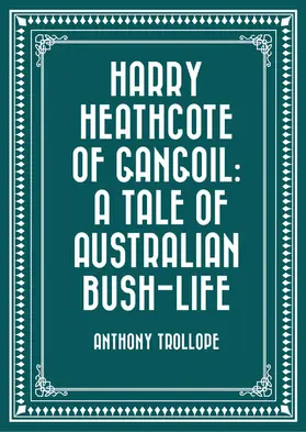 Trollope |  Harry Heathcote of Gangoil: A Tale of Australian Bush-Life | eBook | Sack Fachmedien