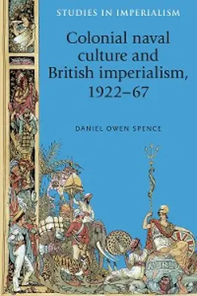 Spence |  Colonial naval culture and British imperialism, 1922-67 | eBook | Sack Fachmedien