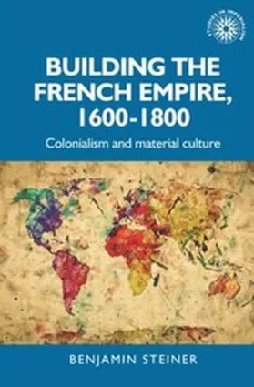 Steiner |  Building the French empire, 1600-1800 | eBook | Sack Fachmedien
