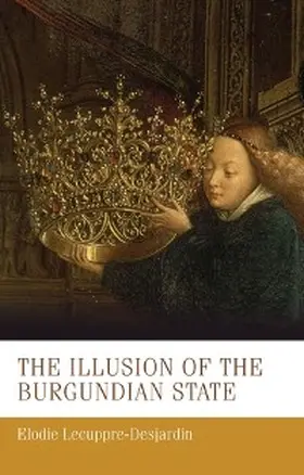 Lecuppre-Desjardin |  The illusion of the Burgundian state | eBook | Sack Fachmedien