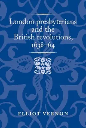 Vernon |  London presbyterians and the British revolutions, 1638-64 | eBook | Sack Fachmedien