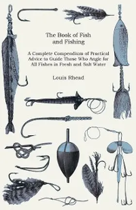Rhead |  The Book of Fish and Fishing - A Complete Compendium of Practical Advice to Guide Those Who Angle for All Fishes in Fresh and Salt Water | eBook | Sack Fachmedien