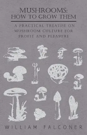 Falconer |  Mushrooms: How to Grow Them - A Practical Treatise on Mushroom Culture for Profit and Pleasure | eBook | Sack Fachmedien