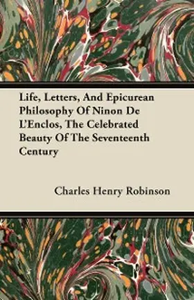 Robinson |  Life, Letters, And Epicurean Philosophy Of Ninon De L'Enclos, The Celebrated Beauty Of The Seventeenth Century | eBook | Sack Fachmedien