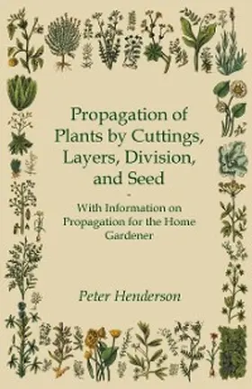 Henderson |  Propagation of Plants by Cuttings, Layers, Division, and Seed - With Information on Propagation for the Home Gardener | eBook | Sack Fachmedien