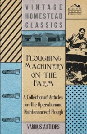 Various |  Ploughing Machinery on the Farm - A Collection of Articles on the Operation and Maintenance of Ploughs | eBook | Sack Fachmedien