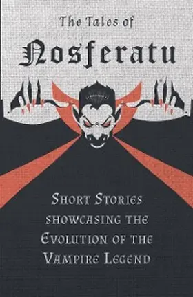 Various |  The Tales of Nosferatu - Short Stories showcasing the Evolution of the Vampire Legend | eBook | Sack Fachmedien