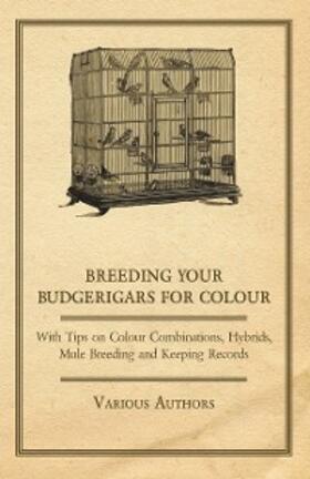 Various |  Breeding your Budgerigars for Colour - With Tips on Colour Combinations, Hybrids, Mule Breeding and Keeping Records | eBook | Sack Fachmedien