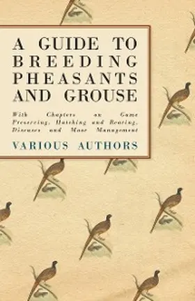 Various |  A Guide to Breeding Pheasants and Grouse - With Chapters on Game Preserving, Hatching and Rearing, Diseases and Moor Management | eBook | Sack Fachmedien